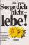 Dale Carnegie: Sorge dich nicht - lebe!