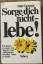 Dale Carnegie: Sorge dich nicht Lebe