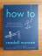 Randall Munroe: How to. Absurd scientifi