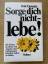 Dale Carnegie: Sorge dich nicht. Lebe!