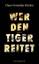 Fischer, Claus C: Wer den Tiger reitet