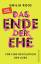 Emilia Roig: Das Ende der Ehe: Für eine 