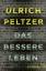 Ulrich Peltzer: Das bessere Leben: Roman