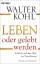 Walter Kohl: Leben oder gelebt werden Sc