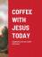 Jennifer Croy: COFFEE WITH JESUS TODAY