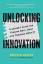 Bolton, Robyn M.: Unlocking Innovation / Bolton, Robyn M.: Unlocking Innovation /