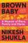 Nikesh Shukla: Brown Baby / A Memoir of 