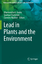 Gupta, Dharmendra K.: Lead in Plants and Gupta, Dharmendra K.: Lead in Plants and
