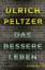 Ulrich Peltzer: Das bessere Leben: Roman