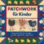 Patchwork für Kinder - fantasievolle Geschenke - genäht, gepatcht, appliziert