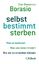 selbst bestimmt sterben – Was es bedeutet. Was uns daran hindert. Wie wir es erreichen können.