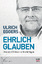 Ulrich Eggers: Ehrlich glauben - Warum C