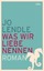 Jo Lendle: Was wir Liebe nennen: Roman