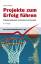 Projekte zum Erfolg führen – Projektmanagement systematisch und kompakt