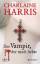 Charlaine Harris: Der Vampir, der mich l