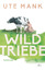 Ute Mank: Wildtriebe - Roman | Drei Frau