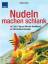 Nudeln machen schlank – 2 bis 3 kg pro Woche abnehmen - 100 leckere Rezepte