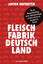 Fleischfabrik Deutschland - Wie die Massentierhaltung unsere Lebensgrundlagen zerstört und was wir dagegen tun können