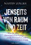 Jenseits von Raum und Zeit - Wie Sie Ihre übersinnlichen Fähigkeiten entdecken und in andere Dimensionen reisen