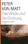 Matt, Peter von: Das Wilde und die Ordnu