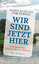 Wir sind jetzt hier – Neue Wanderungen durch die Mark Brandenburg