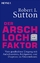 Der Arschloch-Faktor – Vom geschickten Umgang mit Aufschneidern, Intriganten und Despoten in Unternehmen