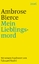 Ambrose Bierce: Mein Lieblingsmord : Erz Ambrose Bierce: Mein Lieblingsmord : Erz