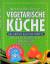 Vegetarische Küche - das grosse Buch der Rezepte ; 500 einfach-raffinierte Rezepte, die sicher gelingen