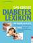 Das große Diabetes Lexikon – Alle Begriffe vom A bis Z: Von Albuminurie bis Zuckerkoma. Extra: Nutzen und Risiken der Insuline und Medikamente