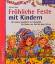 Fröhliche Feste mit Kindern - Vorschläge für Anfang und Ende, Tips für Eltern, lustige Spiele drinnen und draußen, ungewöhnliche Rezepte, Andenken, kleine Geschenke und Gewinnspiele