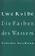Uwe Kolbe: Die Farben des Wassers: Gedic Uwe Kolbe: Die Farben des Wassers: Gedic