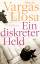 Mario Vargas Llosa: Ein diskreter Held : Mario Vargas Llosa: Ein diskreter Held :