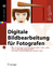 Digitale Bildbearbeitung für Fotografen - Was Fotografen in Photoshop beherrschen sollten, was sie über das digitale Bild und über Colormanagement wissen müssen