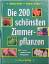 Die 200 schönsten Zimmerpflanzen - [mit vielen praktischen Pflegetips]