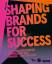 Shaping Brands for Success : Die erfolgr