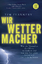 Wir Wettermacher – Wie die Menschen das Klima verändern und was das für unser Leben auf der Erde bedeutet