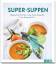 Super-Suppen – Magische Brühen, Low-Carb-Suppen, Cup-Soups & Co.