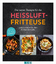 Die besten Rezepte für die Heißluftfritt