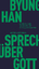 Byung-Chul Han: Sprechen über Gott – Ein Byung-Chul Han: Sprechen über Gott – Ein