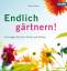 Endlich gärtnern! – So bringen Sie Ihren Garten zum Blühen