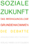 Soziale Zukunft - Das bedingungslose Grundeinkommen.Die Debatte.