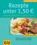 Rezepte unter 1.50 EURO Günstig einkaufen, lecker essen – Preiswerte Grundzutaten im Überblick. Tipps und Tricks für das kleine Budget