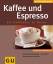 Kaffee und Espresso – Die Kaffeebar zu Hause. Internationale Kafferezepte- heiß und kalt. Leckeres mit und zum Kaffee. Mit den 10 GU-Erfolgstipps