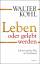 Kohl W: Leben oder gelebt werden