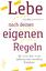 Lebe nach deinen eigenen Regeln – 10 Schritte zum unkonventionellen Denken