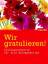 Wir gratulieren! – Glückwünsche für alle Gelegenheiten