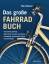 Das große Fahrradbuch - [Anschaffung & Pflege ; Reparaturen zu Hause & unterwegs ; Ausstattung, Ausrüstung & Zubehör ; Sicherheitstipps]