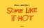 Some like it hot