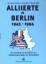 Alliierte in Berlin 1945-1994 – Ein Handbuch zur Geschichte der militärischen Präsenz der Westmächte