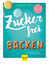 Hannah Frey: Zuckerfrei backen - Gesunde